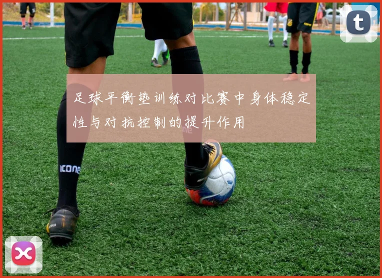 足球平衡垫训练对比赛中身体稳定性与对抗控制的提升作用