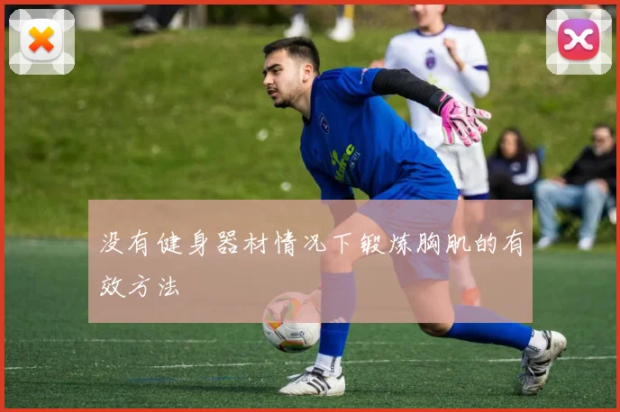 没有健身器材情况下锻炼胸肌的有效方法