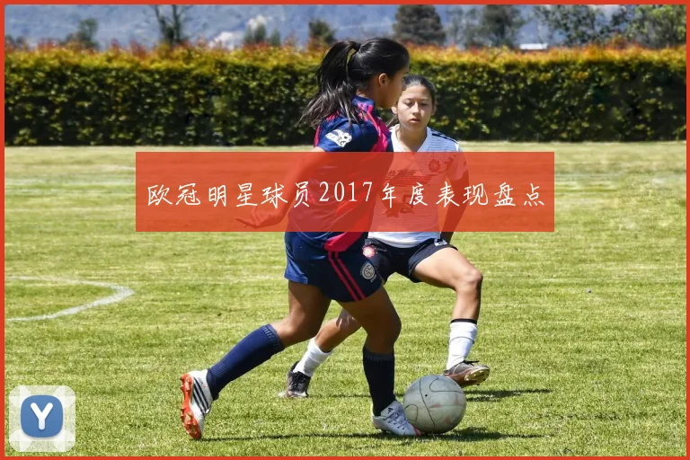 欧冠明星球员2017年度表现盘点